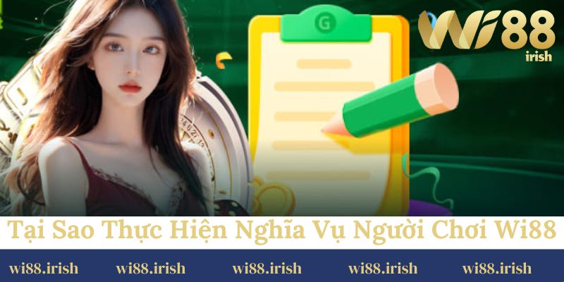 Tại sao nên thực hiện nghĩa vụ người chơi Wi88